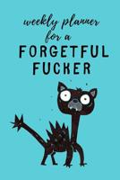 Weekly Planner For a Forgetful Fucker: Weekly Monthly Planner Organizer, To Do, Priorities List (2 years, 104 weeks) - Can be used any time of year, dateless so you can write your own dates 1082240176 Book Cover