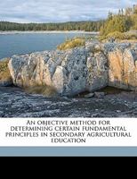 An objective method for determining certain fundamental principles in secondary agricultural education 1175640956 Book Cover