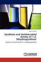 Synthesis and Antimicrobial Actvity of 1,4-Dihydropyridines': Synthesis of newer Bioactive 1,4-Dihydropyridines 3847335855 Book Cover