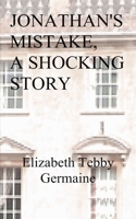 JONATHAN'S MISTAKE, A SHOCKING STORY 1786972476 Book Cover