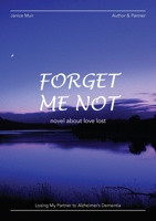 Forget Me Not - Losing My Partner To Alzheimers Dementia - Novel About Love Lost 0987401173 Book Cover