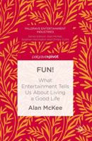 Fun!: What Entertainment Tells Us about Living a Good Life 1137491787 Book Cover