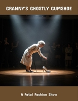 Granny'S Ghostly Gumshoe: A Fatal Fashion Show B0FPSSYKMC Book Cover
