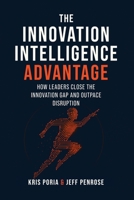 The Innovation Intelligence Advantage: How Leaders Close the Innovation Gap and Outpace Disruption B0G8HBT474 Book Cover