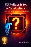US Politics Is for the Weak-Minded B0GGKTRRH7 Book Cover