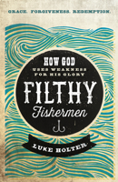 Filthy Fishermen: How God Uses Weakness for His Glory 162998650X Book Cover