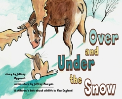 Under and Over the Snow: A children's tale about wildlife in New England 0999116347 Book Cover