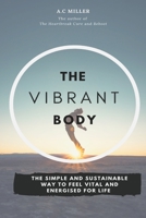 The Vibrant Body: Lose Weight The Sensible Way And Feel Fantastic For Life 1723807605 Book Cover