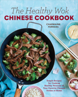 The Healthy Wok Chinese Cookbook: Fresh Recipes to Sizzle, Steam, and Stir-Fry Restaurant Favorites at Home 1623158982 Book Cover