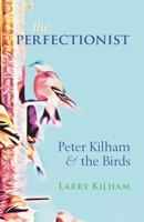 The Perfectionist: Peter Kilham and the Birds 1721617078 Book Cover