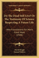 Do the Dead Still Live? or the Testimony of Science Respecting a Future Life 1530235529 Book Cover