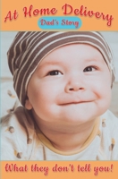 At Home Delivery: Dad's Story, What They Don't Tell You B09VWPMQF1 Book Cover