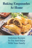 Baking Empanadas At Home: Delicious Recipes To Try And Enjoy With Your Family: Fried Empanada Recipe B0977CK43Q Book Cover