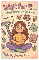Wait for it... (Why Growing Up Can Wait): A Funny + Holistic Guide for Tween Girls B0FP5DDK61 Book Cover