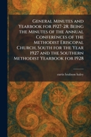 General Minutes and Yearbook for 1927-28; Being the Minutes of the Annual Conferences of the Methodist Eriscopal Church, South for the Year 1927 and the Southern Methodist Yearbook for 1928 1025680537 Book Cover