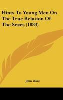 Hints To Young Men On The True Relation Of The Sexes (1884) 1104176149 Book Cover