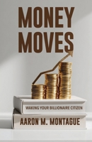 Money Moves: Waking Your Billionaire Citizen 1967006296 Book Cover