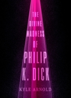 The Divine Madness of Philip K. Dick 0199743258 Book Cover