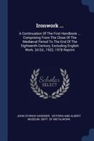 Ironwork ...: A Continuation of the First Handbook ... Comprising from the Close of the Mediaeval Period to the End of the Eighteenth Century, Excluding English Work. 2D Ed., 1922, 1978 Reprint... 1340454866 Book Cover