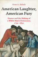 American Laughter, American Fury: Humor and the Making of a White Man's Democracy, 1750-1850 B0F3ZWPKL7 Book Cover