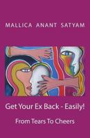 Get Your Ex Back - Easily!: From Tears To Cheers 1480072087 Book Cover