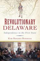 Revolutionary Delaware: Independence in the First State 1467135844 Book Cover
