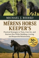 MÉRENS HORSE KEEPER'S: Practical Strategies to Train, Care for, and Nurture Pets While Building a Loving and Respectful Relationship B0FTT3KNYN Book Cover