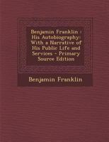 Benjamin Franklin: His Autobiography; With A Narrative Of His Public Life And Services 035321776X Book Cover