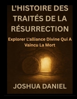 L'HISTOIRE DES TRAITÉS DE LA RÉSURRECTION: Explorer L'alliance Divine Qui A Vaincu La Mort (French Edition) B0FPGS941T Book Cover