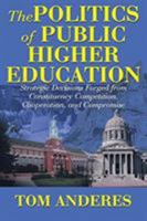 The Politics of Public Higher Education: Strategic Decisions Forged From Constituency Competition, Cooperation, and Compromise 1645447049 Book Cover