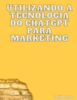 Utilizando a tecnologia do ChatGPT para marketing B0BXNHPHF4 Book Cover