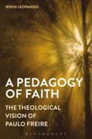 A Pedagogy of Faith: The Theological Vision of Paulo Freire 1472579801 Book Cover