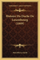 Histoire Du Duche De Luxembourg (1849) 1274584248 Book Cover