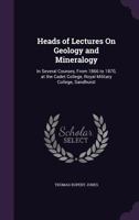 Heads of Lectures On Geology and Mineralogy: In Several Courses, from 1866 to 1870, at the Cadet College, Royal Military College, Sandhurst - Primary Source Edition 137785664X Book Cover