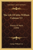 The Life Of John William Colenso V2: Bishop Of Natal 1167245113 Book Cover