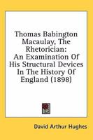 Thomas Babington Macaulay: the Rhetorician. An Examination of His Structural Devices in the History of England 1014969441 Book Cover