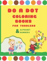 Do a Dot Coloring Books for Toddlers: Alphabet and Numbers, Paint Daubers Marker Art Creative Kids Activity Book, For Toddler, Preschoolers, Kindergarten, Girls, and Boys, Ages 1-2,2-4, 3-5, 94 Pages  B08RRKNK8T Book Cover