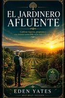 EL JARDINERO AFLUENTE: Cultivar riqueza, propósito y crecimiento sostenible en la vida y el trabajo (Spanish Edition) B0H6CJ8VD7 Book Cover
