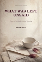 WHAT WAS LEFT UNSAID: Poems of Heartbreak, Grief and Becoming B0HHP2JVG3 Book Cover