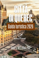 CITTÀ DI QUEBEC Guida turistica 2026: Itinerari curati, gite di un giorno, cultura gastronomica e consigli locali in una città canadese senza tempo (Italian Edition) B0FLND91VT Book Cover