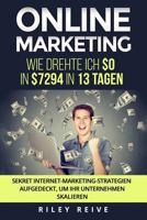 Online Marketing: Wie drehte ich $0 in $7294 in 13 Tagen. Sekret Internet-Marketing-Strategien aufgedeckt, um Ihr Unternehmen skalieren (Digital Marketing) 1979293198 Book Cover