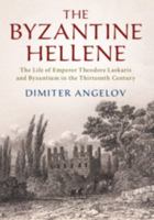 The Byzantine Hellene: The Life of Emperor Theodore Laskaris and Byzantium in the Thirteenth Century 1108727956 Book Cover