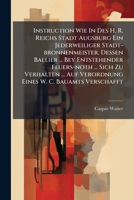 Instruction Wie in Des H. R. Reichs Stadt Augsburg Ein Jederweiliger Stadt-Bronnenmeister, Dessen Ballier ... Bey Entstehender Feuers-Noth ... Sich Zu Verhalten ... Auf Verordnung Eines W. C. Bauamts  1275209254 Book Cover
