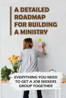 A Detailed Roadmap For Building A Ministry: Everything You Need To Get A Job Seekers Group Together: Stimulate Your Congregation null Book Cover