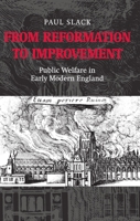 From Reformation to Improvement: Public Welfare in Early Modern England 0198206615 Book Cover
