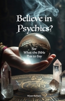 Believe in Psychics? See What the Bible Has to Say B0F2SCDQM4 Book Cover
