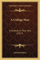 A College Man: A Comedy in Four Acts 1120112273 Book Cover