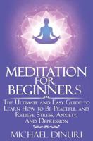 Meditation for Beginners: The Ultimate and Easy Guide to Learn How to Be Peaceful and Relieve Stress, Anxiety and Depression 1533346739 Book Cover
