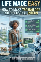Life Made Easy: How to Make Technology Your Personal Intern B0H12FK611 Book Cover