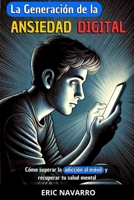 La generación de la Ansiedad Digital: Cómo superar la adicción al móvil y recuperar tu salud mental. hábitos y ejercicios para desconectarte de las redes sociales (Spanish Edition) B0FL15J78Z Book Cover